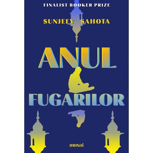 Anul fugarilor - Sunjeev Sahota, editura Grupul Editorial Art