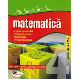 Stiu foarte bine la... matematica clasa 4 - aurel maior, angelica calugarita, elena maior, editura aramis