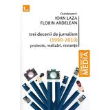 Trei decenii de jurnalism (1990-2019): Proiecte, realizari, restante - Ioan Laza, Florin Ardelean, editura Tritonic