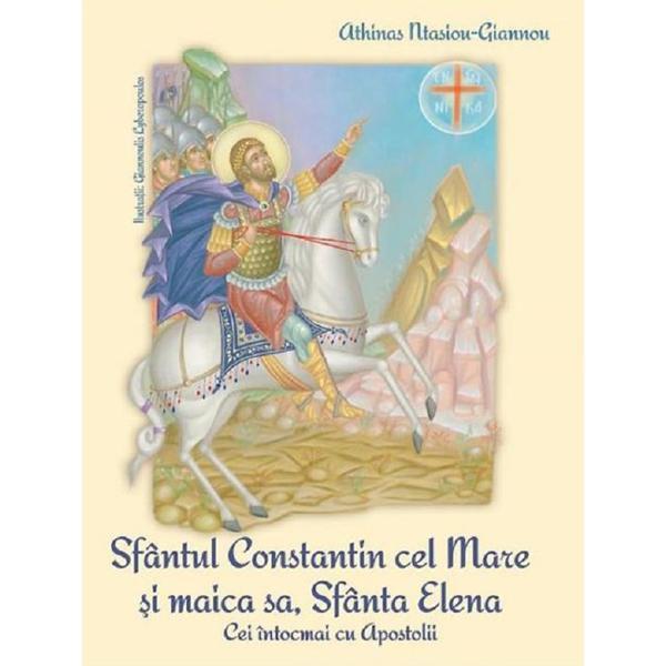 Sfantul Constantin cel Mare si Maica sa, Sfanta Elena. Cei intocmai cu Apostolii - Athinas Ntasiou-Giannou, editura Bonifaciu