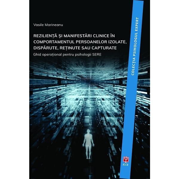 Rezilienta si manifestari clinice in comportamentul persoanelor izolate, disparute, retinute sau capturate - Vasile Marineanu, editura Asociatia De Stiinte Cognitive Din Romania