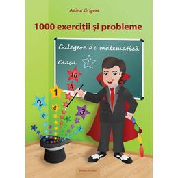 Culegere de matematica - Clasa 1 - 1000 Exercitii si probleme - Adina Grigore, editura Ars Libri