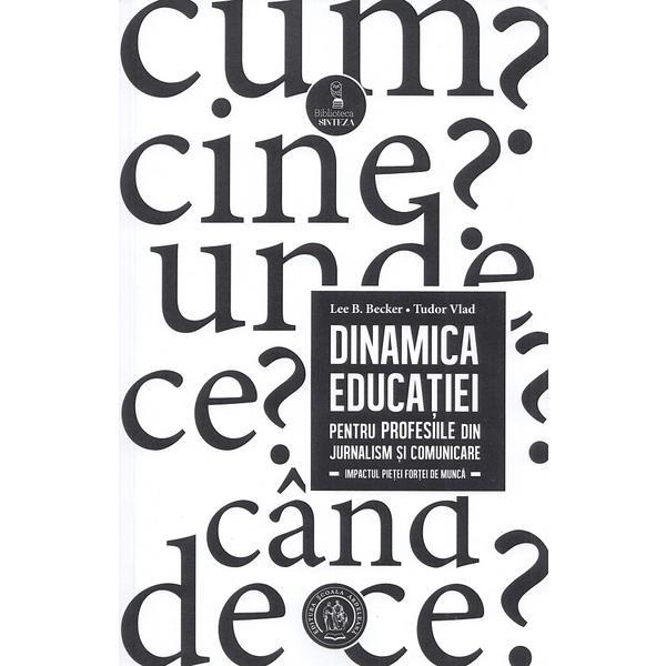 Dinamica educatiei pentru profesiile din jurnalism si comunicare - lee b. becker, tudor vlad, editura scoala ardeleana
