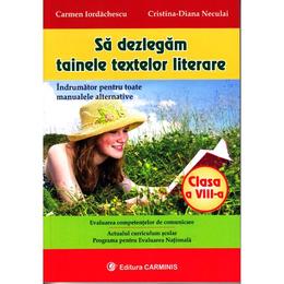Sa dezlegam tainele textelor literare - Clasa 8 - Carmen Iordachescu, editura Carminis