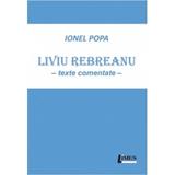 Liviu Rebreanu. Texte comentate - Ionel Popa, editura Limes