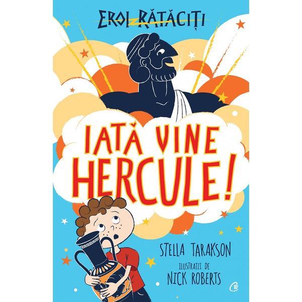 Eroi rataciti. Iata vine Hercule! - Stella Tarakson, editura Curtea Veche