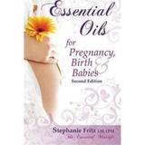 Essential Oils for Pregnancy, Birth, and Babies 2nd Edition - Stephanie Fritz