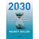 2030: Cum vor afecta si vor remodela viitorul actualele tendinte majore - Mauro Guillen