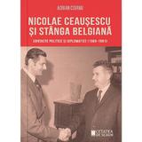 Nicolae Ceausescu si Stanga Belgiana. Contacte politice si diplomatice (1966-1981) - Adrian Cojanu, editura Cetatea De Scaun