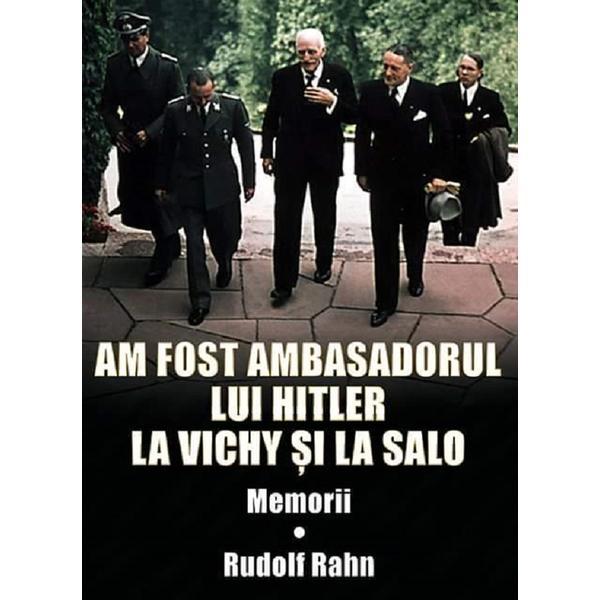 Am fost ambasadorul lui Hitler la Vichy si la Salo - Rudolf Rahn, editura Miidecarti