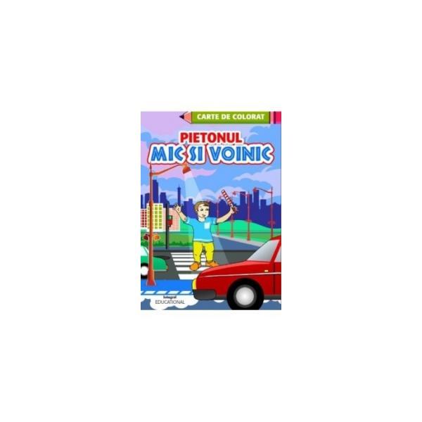 Pietonul mic si voinic - carte de colorat, editura integral