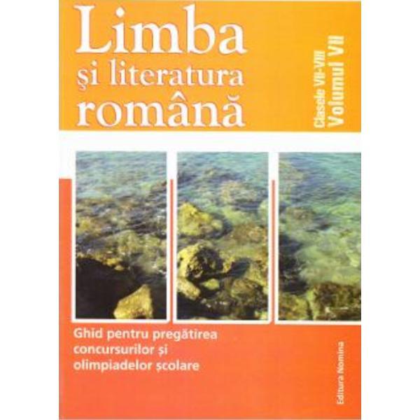 Limba si literatura romana clasa 7-8 - Ghid pentru pregatirea Concursurilor si Olimpiadelor scolare ed.2013, editura Nomina