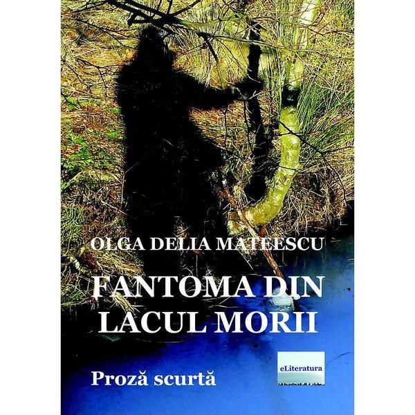 Fantoma din lacul morii - olga delia mateescu, editura eliteratura