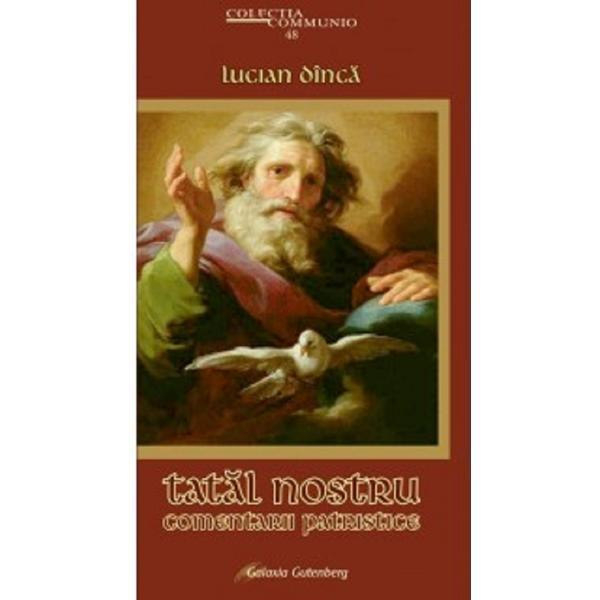 Tatal nostru. comentarii patristice - lucian dinca, editura galaxia gutenberg