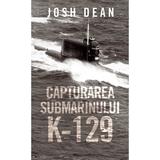 Capturarea submarinului K-129 - Josh Dean, editura Rao