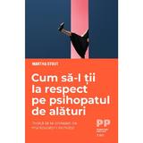 Cum sa-l tii la respect pe psihopatul de alaturi - Martha Stout