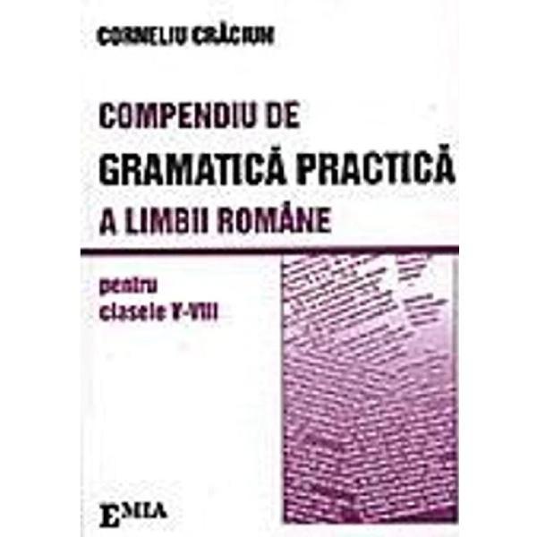 Compendiu de gramatica practica a limbii romane - Clasele 5-8 - Corneliu Craciun, editura Emia