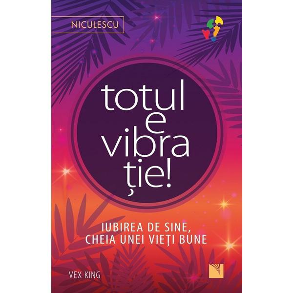 Totul e vibratie - Vex King, editura Niculescu