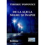 De la alb la negru si inapoi - Tiberiu Popovici, editura Epublishers