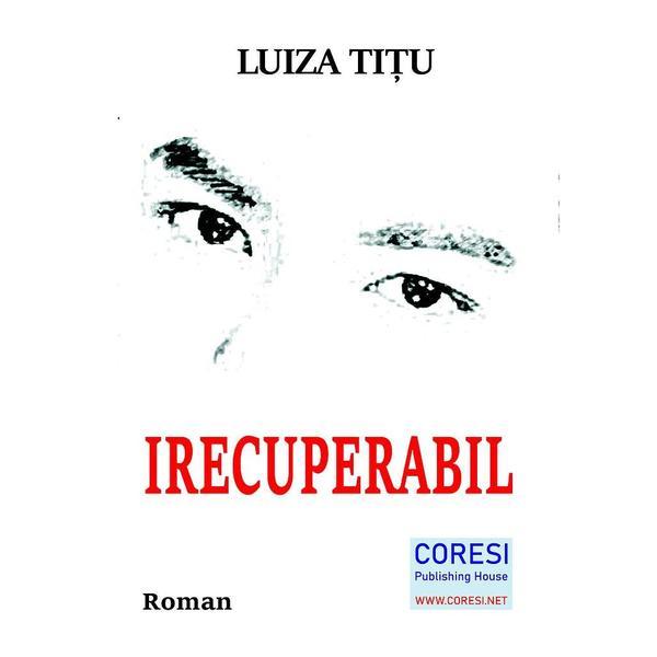 Irecuperabil - Luiza Titu, editura Coresi