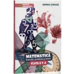 Matematica Cls 5 Exercitii, Probleme Si Teste - Monica Topana, editura Trend