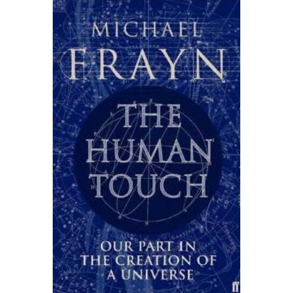The human touch: our part in the creation of a universe - michael frayn