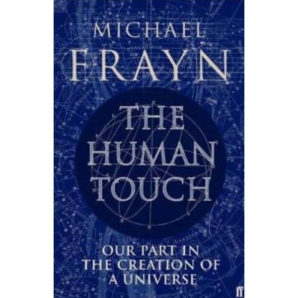 The Human Touch: Our Part in the Creation of a Universe - Michael Frayn