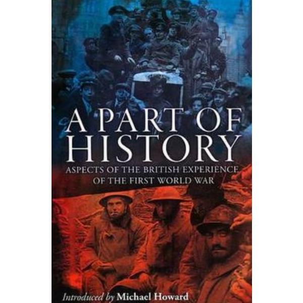 A Part of History: Aspects of the British Experience of the First World War