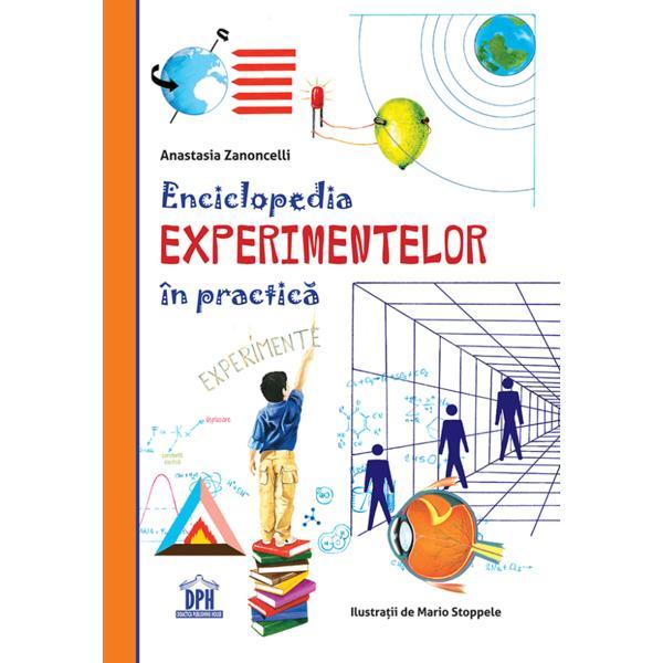 Enciclopedia experimentelor in practica - Anastasia Zanoncelli, Mario Stoppele, editura Didactica Publishing House