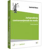Jurisprudenta contraventionala de mediu. Teorie si practica - Gabriel Manu, editura Universul Juridic