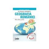 Geografia Romaniei. Mic Atlas Scolar Ed.2015 - Octavian Mandrut, editura Corint
