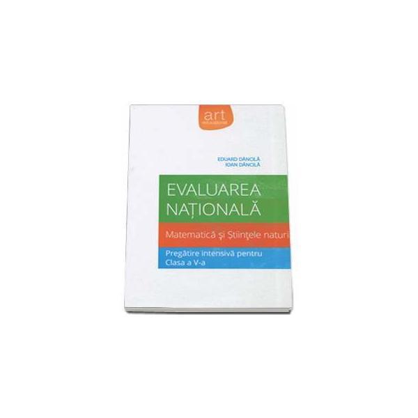Evaluare nationala matematica si stiintele naturii. pregatire intensiva cls a v-a - eduard dancila, ioan, editura grupul editorial art