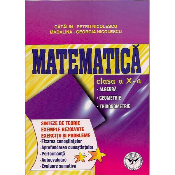 Matematica Cls 10 - Sinteze De Teorie, Exemple Rezolvate. Exercitii Si Probleme - Catalin-Petru Nico, editura Icar