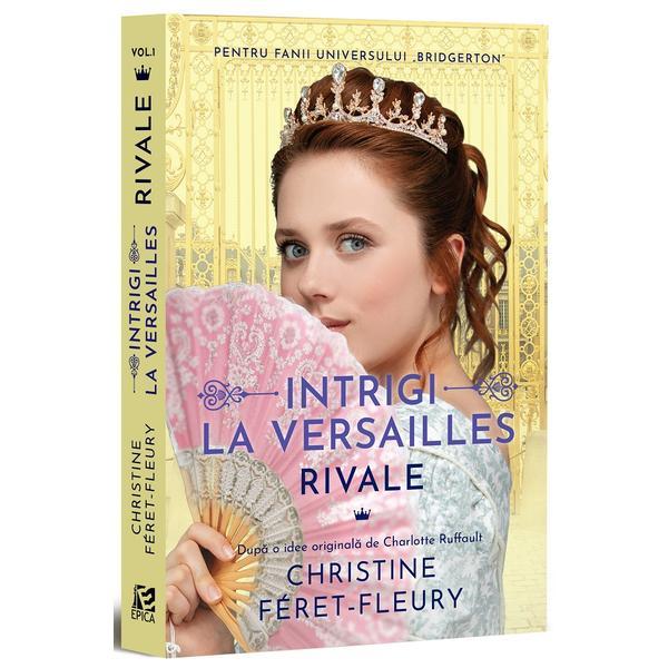 Intrigi la Versailles. Vol.1: Rivale - Christine Feret-Fleury, editura Epica