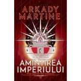 Amintirea imperiului - Arkady Martine