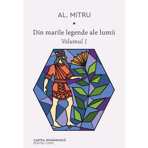 Din marile legende ale lumii vol.1 - Alexandru Mitru