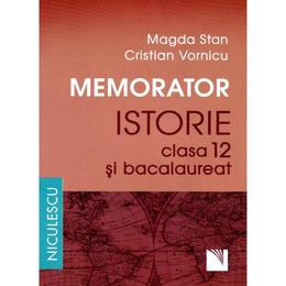 Memorator istorie cls 12 si bac - magda stan, cristian vornicu, editura niculescu