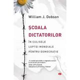 Scoala dictatorilor. in culisele luptei mondiale pentru democratie - William J. Dobson