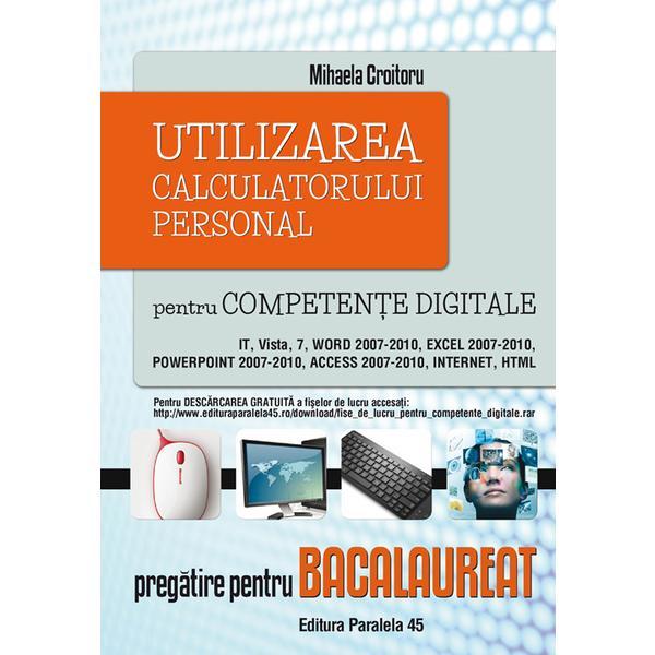 Utilizarea Calculatorului Personal Pt Competente Digitale - Pregatire Pt Bac - Mihaela Croitoru, editura Paralela 45