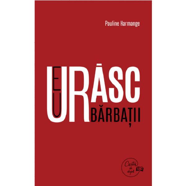 Eu urasc barbatii - pauline harmange, editura cartea de dupa