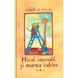 Micul crocodil si marea iubire - Daniela Kulot, editura Univers