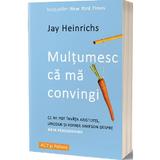 Multumesc ca ma convingi - Jay Heinrichs, editura Act Si Politon