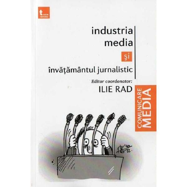 Industria media si invatamantul jurnalistic - Ilie Rad, editura Tritonic
