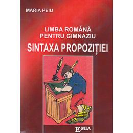 Sintaxa propozitiei. limba romana pentru gimnaziu - maria peiu, editura emia