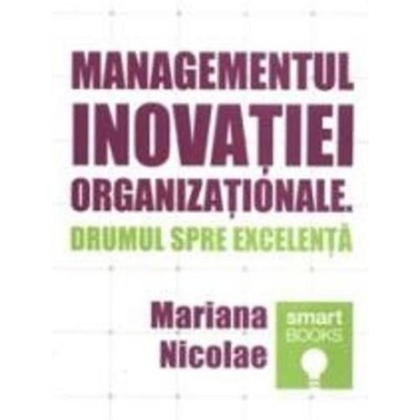 Managementul inovatiei organizationale. Drumul spre excelenta - Mariana Nicolae, editura Tritonic
