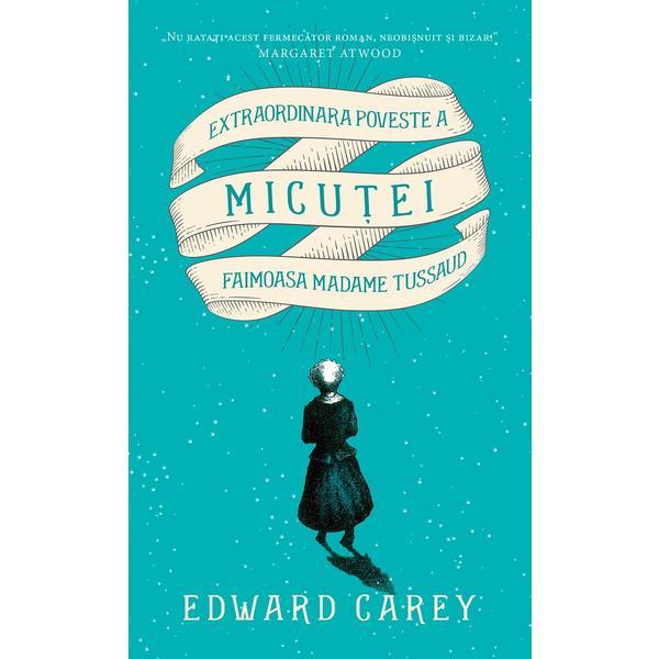 Extraordinara poveste a micutei - Edward Carey, editura Rao