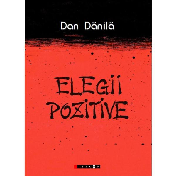 Elegii pozitive - dan danila, editura eikon