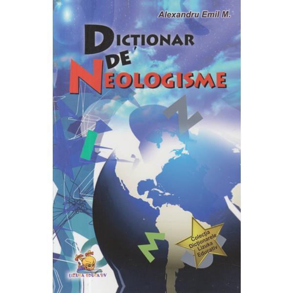 Dictionar de neologisme - alexandru emil m., editura lizuka educativ