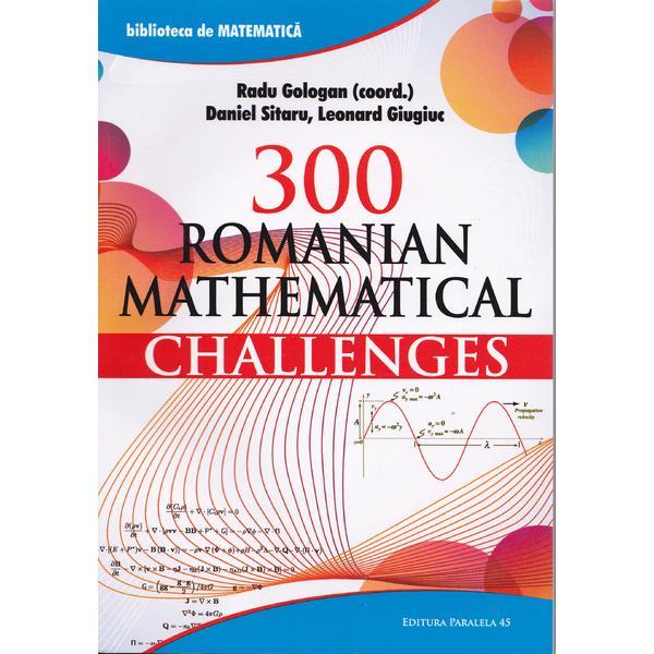300 Romanian mathematical challenges - Radu Gologan, editura Paralela 45