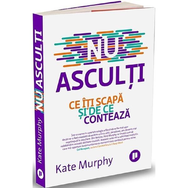 Nu asculti. ce iti scapa si de ce conteaza - kate murphy, editura publica